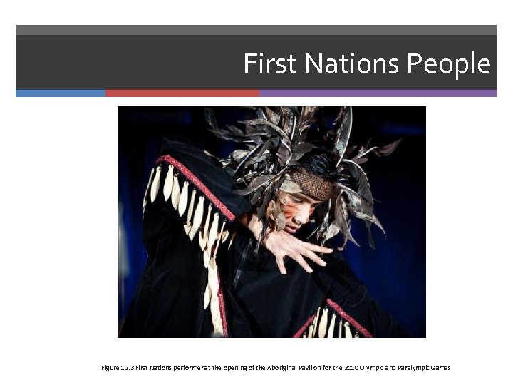 First Nations People Figure 12. 3 First Nations performer at the opening of the