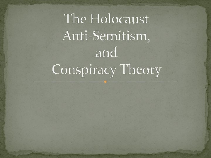 The Holocaust Anti-Semitism, and Conspiracy Theory 