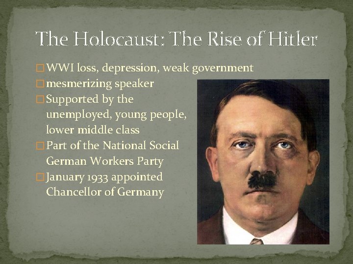 The Holocaust: The Rise of Hitler � WWI loss, depression, weak government � mesmerizing