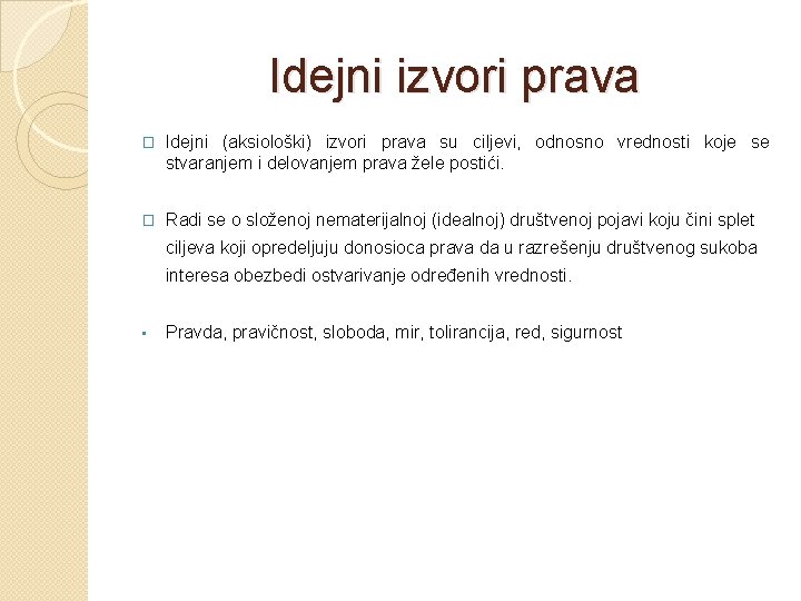 Idejni izvori prava � Idejni (aksiološki) izvori prava su ciljevi, odnosno vrednosti koje se