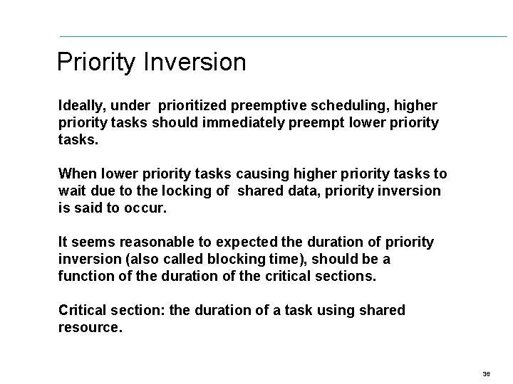 Priority Inversion Ideally, under prioritized preemptive scheduling, higher priority tasks should immediately preempt lower