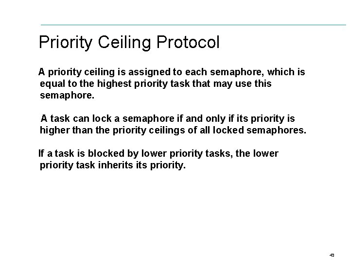 Priority Ceiling Protocol A priority ceiling is assigned to each semaphore, which is equal