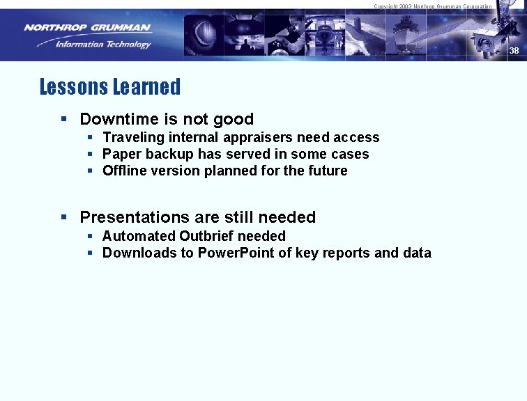 Copyright 2003 Northrop Grumman Corporation 38 Lessons Learned § Downtime is not good §