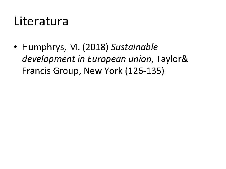 Literatura • Humphrys, M. (2018) Sustainable development in European union, Taylor& Francis Group, New