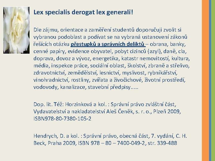 Lex specialis derogat lex generali! Dle zájmu, orientace a zaměření studentů doporučuji zvolit si