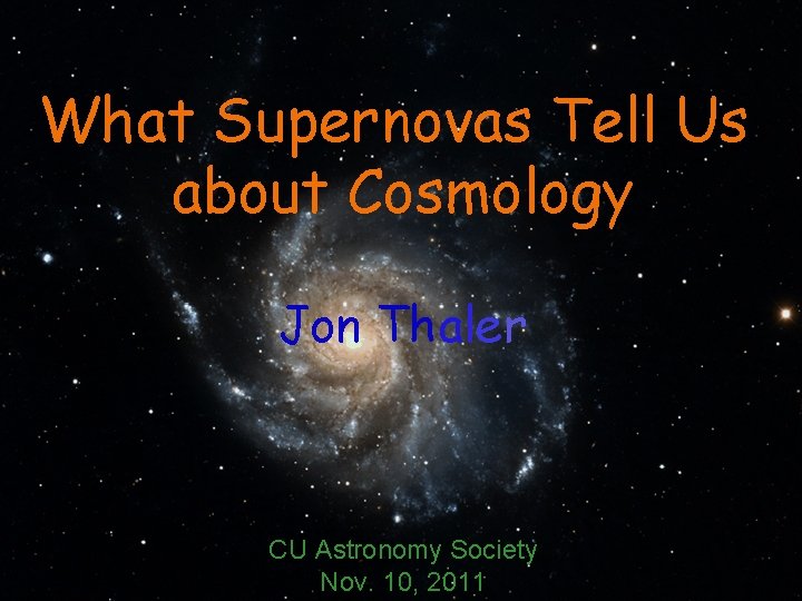 What Supernovas Tell Us about Cosmology Jon Thaler CU Astronomy Society Nov. 10, 2011