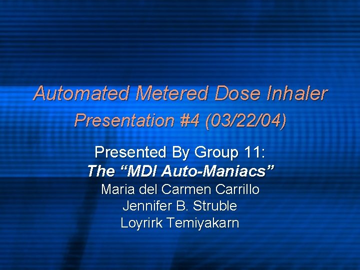 Automated Metered Dose Inhaler Presentation #4 (03/22/04) Presented By Group 11: The “MDI Auto-Maniacs”