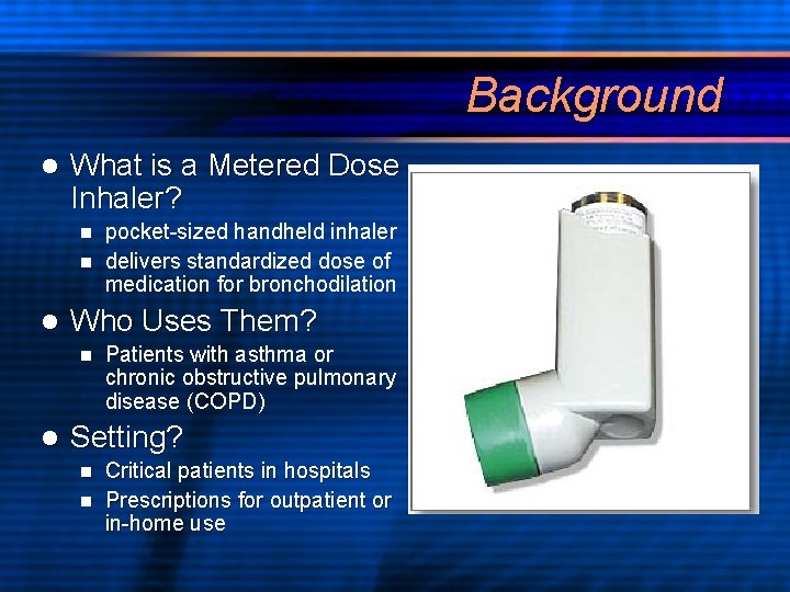 Background l What is a Metered Dose Inhaler? pocket-sized handheld inhaler n delivers standardized