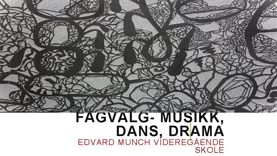 FAGVALG- MUSIKK, DANS, DRAMA EDVARD MUNCH VIDEREGÅENDE SKOLE 