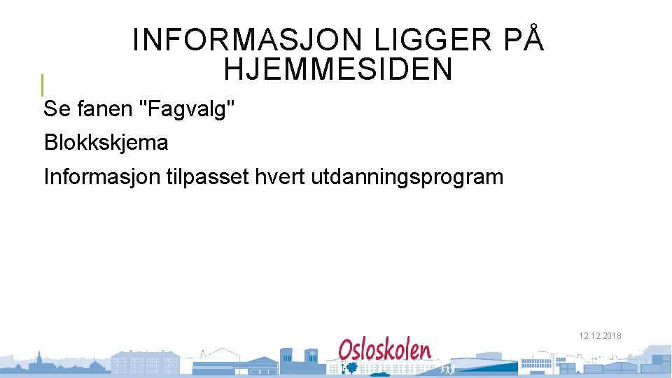 INFORMASJON LIGGER PÅ HJEMMESIDEN Se fanen "Fagvalg" Blokkskjema Informasjon tilpasset hvert utdanningsprogram 12. 2018
