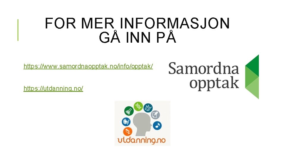 FOR MER INFORMASJON GÅ INN PÅ https: //www. samordnaopptak. no/info/opptak/ https: //utdanning. no/ 