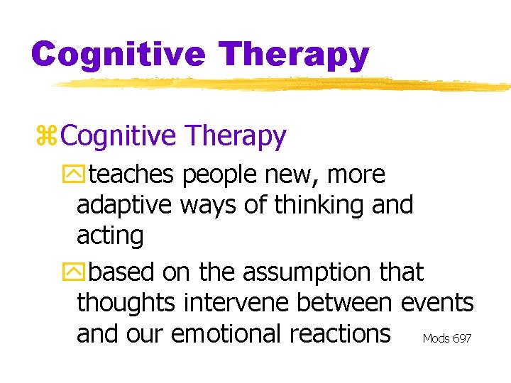 Cognitive Therapy z. Cognitive Therapy yteaches people new, more adaptive ways of thinking and