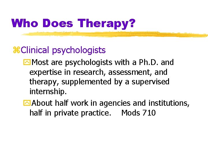Who Does Therapy? z. Clinical psychologists y. Most are psychologists with a Ph. D.