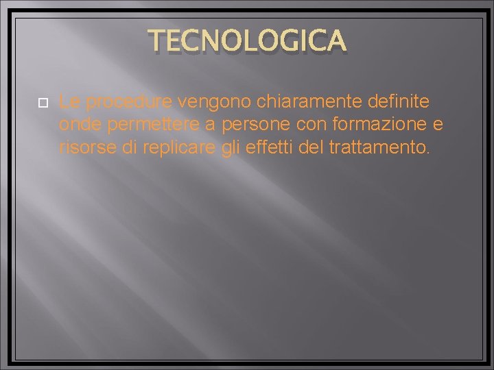 TECNOLOGICA Le procedure vengono chiaramente definite onde permettere a persone con formazione e risorse