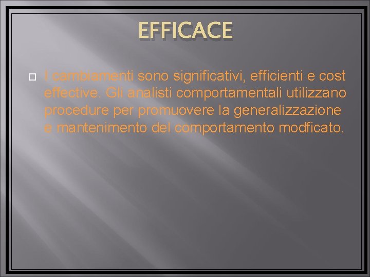 EFFICACE I cambiamenti sono significativi, efficienti e cost effective. Gli analisti comportamentali utilizzano procedure