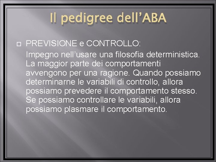 Il pedigree dell’ABA PREVISIONE e CONTROLLO: Impegno nell’usare una filosofia deterministica. La maggior parte