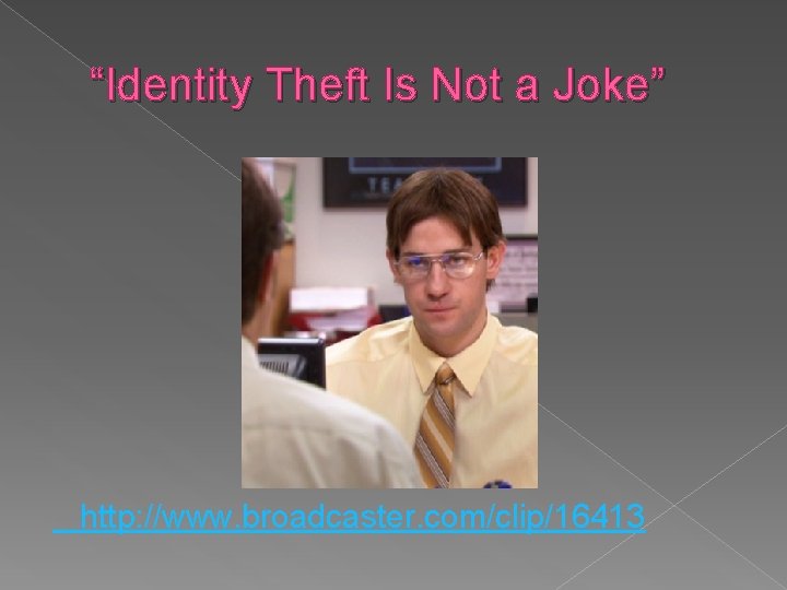 “Identity Theft Is Not a Joke” http: //www. broadcaster. com/clip/16413 
