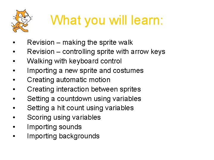 What you will learn: • • • Revision – making the sprite walk Revision