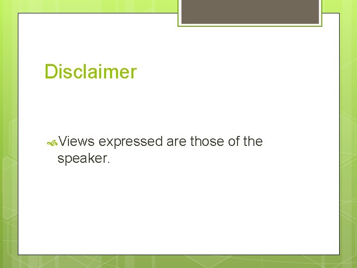 Disclaimer Views expressed are those of the speaker. 