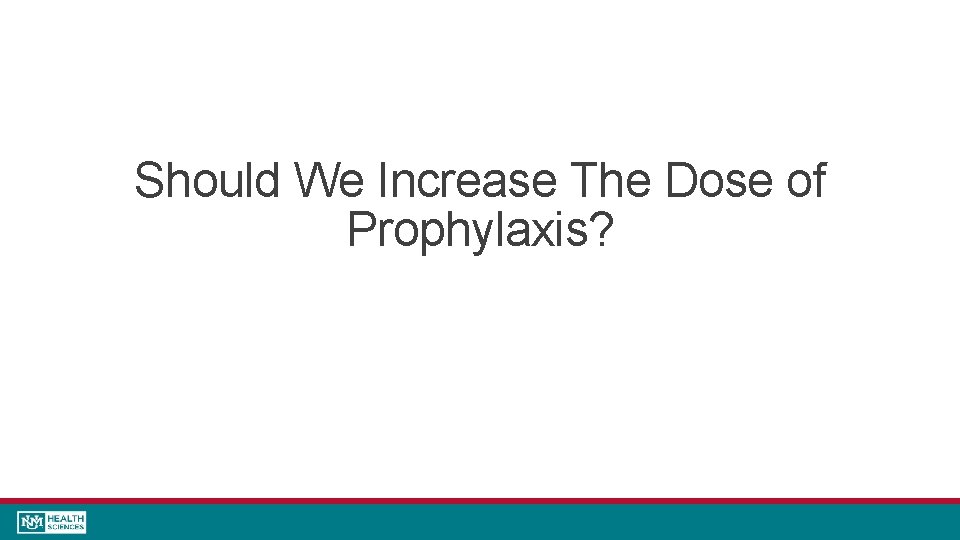 Should We Increase The Dose of Prophylaxis? 