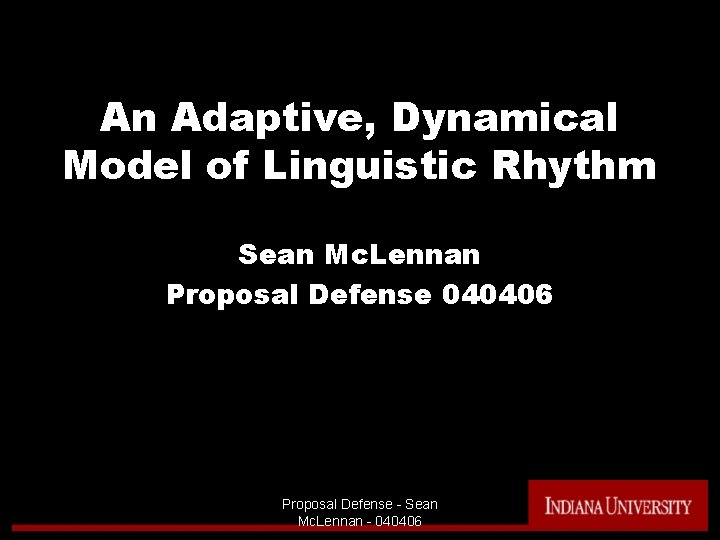 An Adaptive, Dynamical Model of Linguistic Rhythm Sean Mc. Lennan Proposal Defense 040406 Proposal