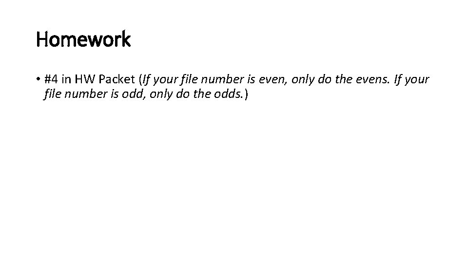 Homework • #4 in HW Packet (If your file number is even, only do