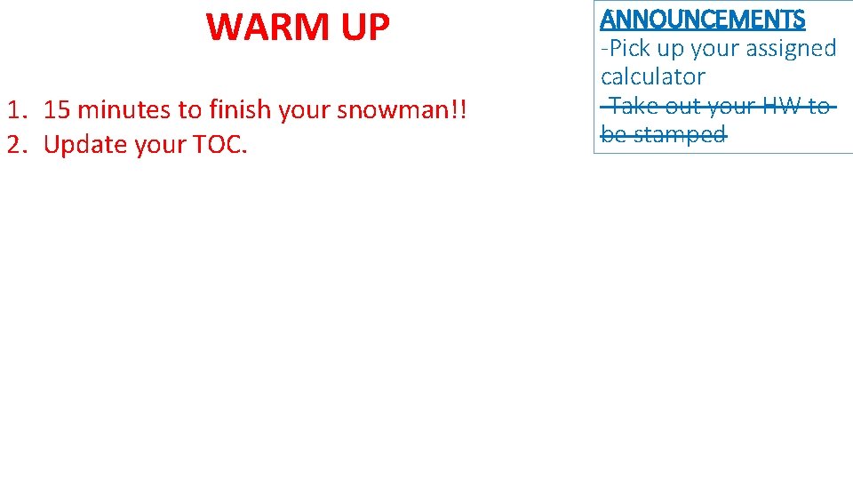 WARM UP 1. 15 minutes to finish your snowman!! 2. Update your TOC. ANNOUNCEMENTS