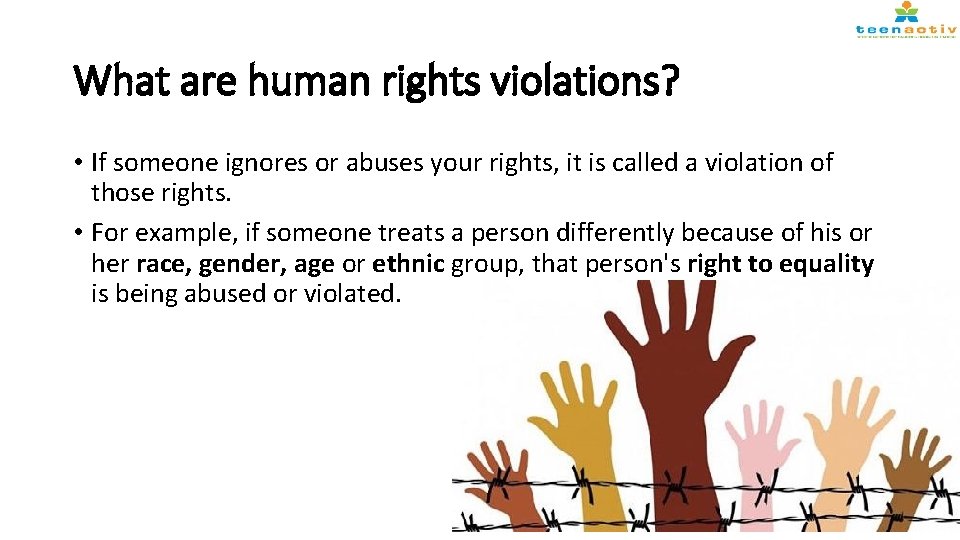 What are human rights violations? • If someone ignores or abuses your rights, it