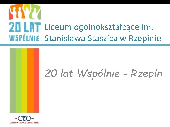 Liceum ogólnokształcące im. Stanisława Staszica w Rzepinie 20 lat Wspólnie - Rzepin 
