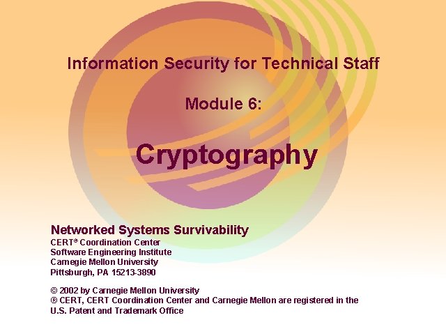 Information Security for Technical Staff Module 6: Cryptography Networked Systems Survivability CERT® Coordination Center