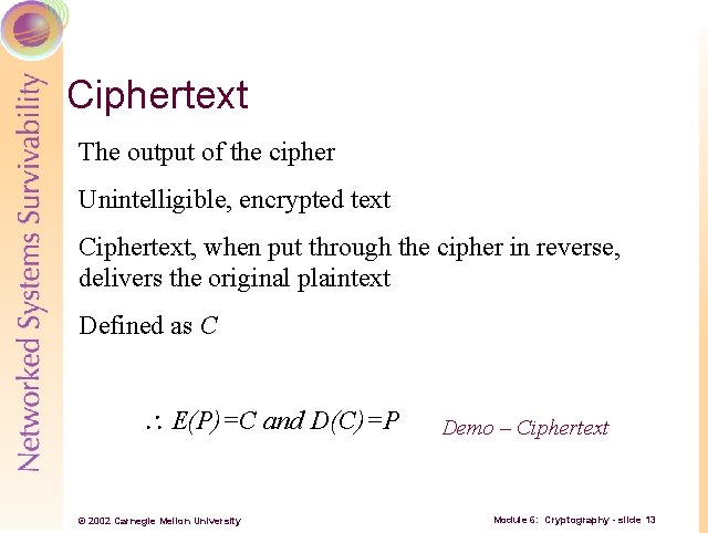 Ciphertext The output of the cipher Unintelligible, encrypted text Ciphertext, when put through the