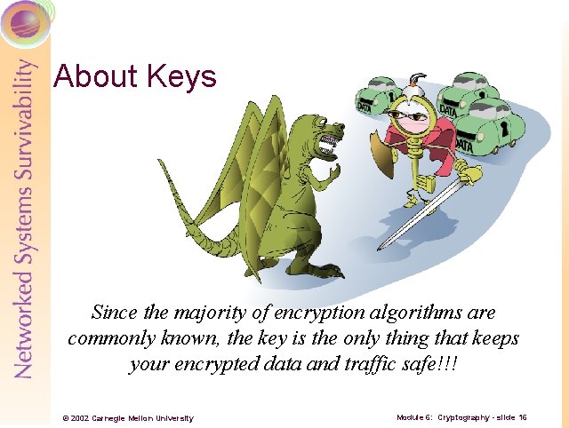 About Keys Since the majority of encryption algorithms are commonly known, the key is