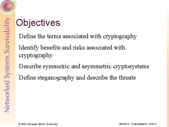Objectives Define the terms associated with cryptography Identify benefits and risks associated with cryptography