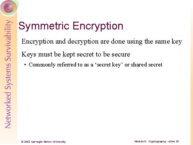 Symmetric Encryption and decryption are done using the same key Keys must be kept