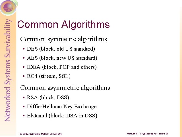 Common Algorithms Common symmetric algorithms • DES (block, old US standard) • AES (block,