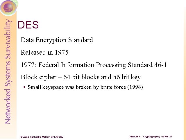 DES Data Encryption Standard Released in 1975 1977: Federal Information Processing Standard 46 -1