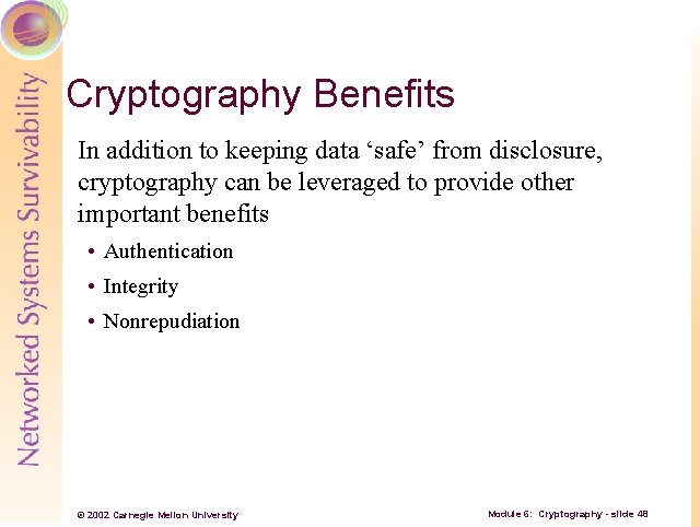 Cryptography Benefits In addition to keeping data ‘safe’ from disclosure, cryptography can be leveraged