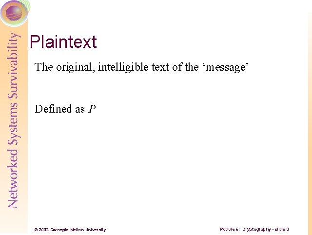 Plaintext The original, intelligible text of the ‘message’ Defined as P © 2002 Carnegie