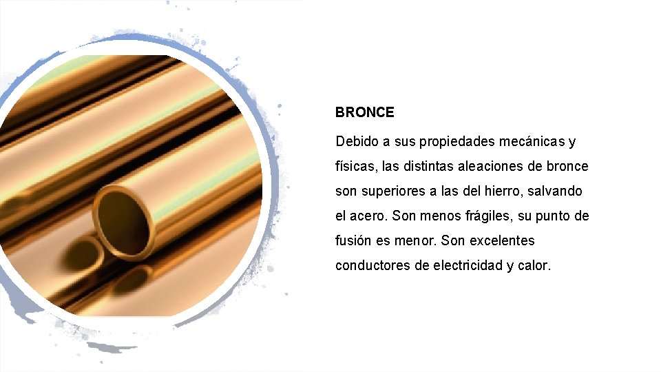 BRONCE Debido a sus propiedades mecánicas y físicas, las distintas aleaciones de bronce son
