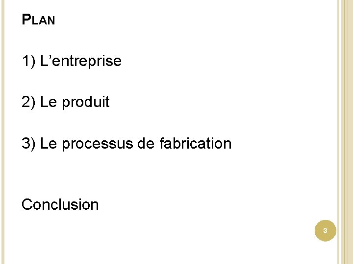 PLAN 1) L’entreprise 2) Le produit 3) Le processus de fabrication Conclusion 3 