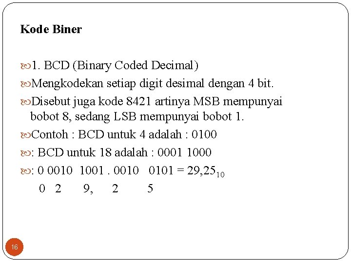 Kode Biner 1. BCD (Binary Coded Decimal) Mengkodekan setiap digit desimal dengan 4 bit.