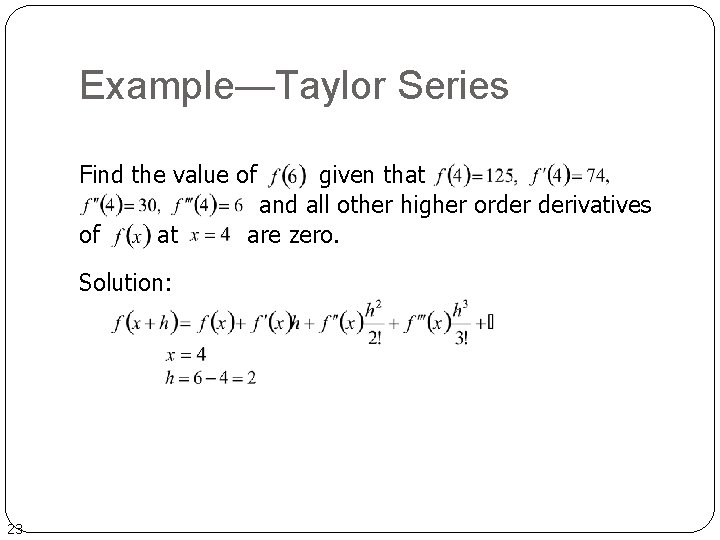 Example—Taylor Series Find the value of of at Solution: 23 given that and all