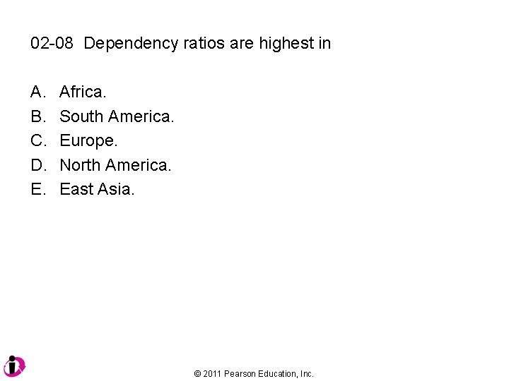 02 -08 Dependency ratios are highest in A. B. C. D. E. Africa. South