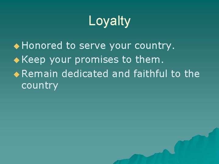 Loyalty u Honored to serve your country. u Keep your promises to them. u