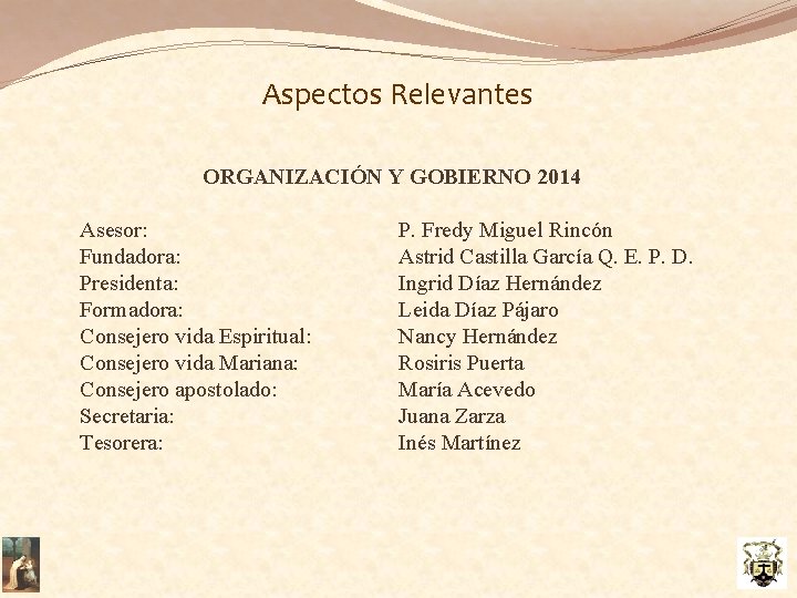 Aspectos Relevantes ORGANIZACIÓN Y GOBIERNO 2014 Asesor: Fundadora: Presidenta: Formadora: Consejero vida Espiritual: Consejero