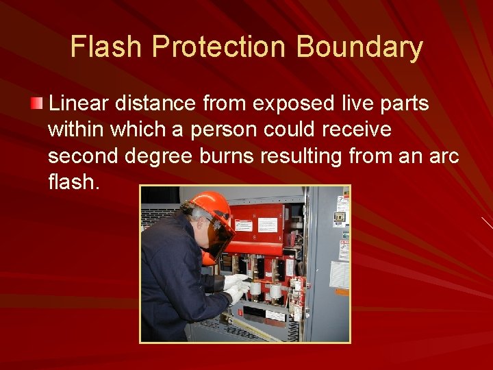 Flash Protection Boundary Linear distance from exposed live parts within which a person could