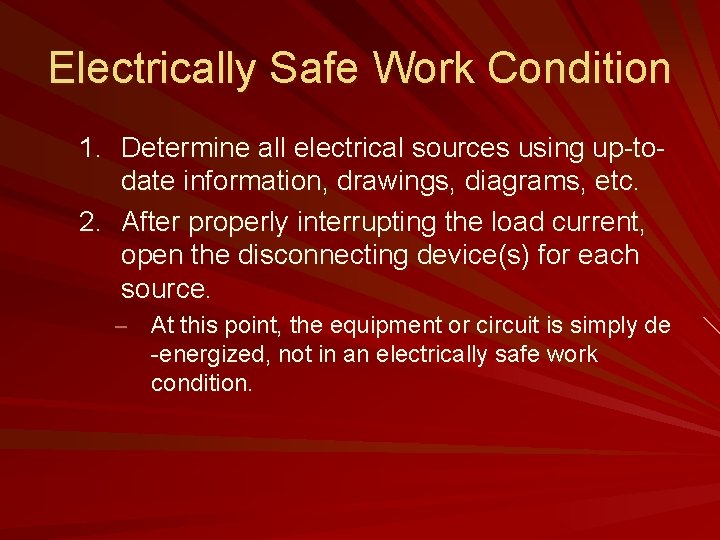 Electrically Safe Work Condition 1. Determine all electrical sources using up-todate information, drawings, diagrams,