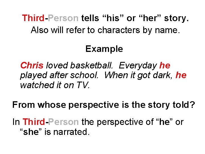 Third-Person tells “his” or “her” story. Also will refer to characters by name. Example