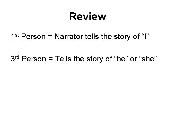 Review 1 st Person = Narrator tells the story of “I” 3 rd Person