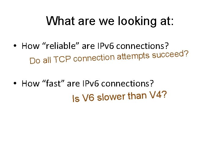 What are we looking at: • How “reliable” are IPv 6 connections? d? e